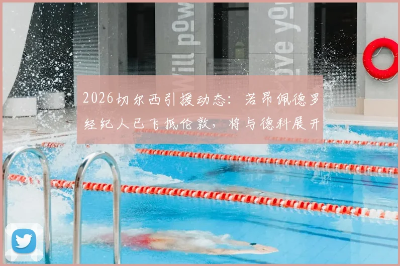 2026切尔西引援动态：若昂佩德罗经纪人已飞抵伦敦，将与德科展开关键会谈，转会市场风云再起